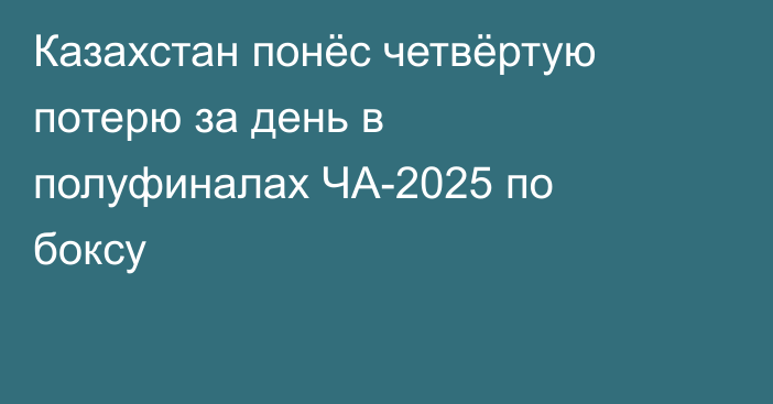 Казахстан понёс четвёртую потерю за день в полуфиналах ЧА-2025 по боксу