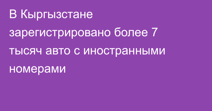 В Кыргызстане зарегистрировано более 7 тысяч авто с иностранными номерами