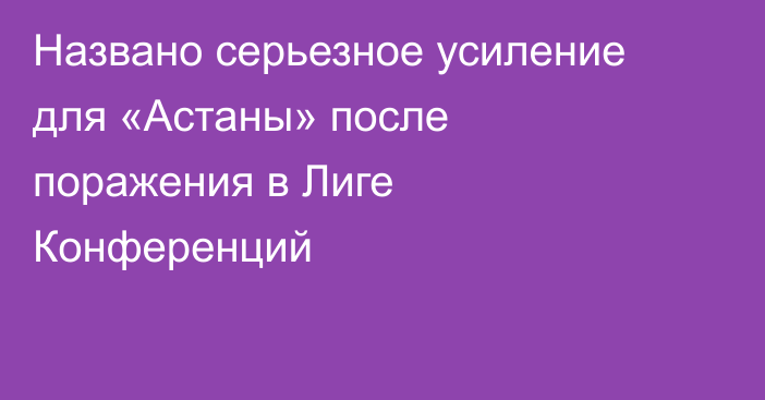 Названо серьезное усиление для «Астаны» после поражения в Лиге Конференций