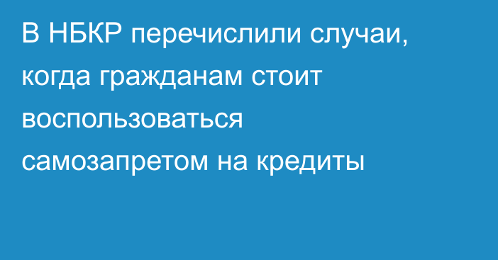 В НБКР перечислили случаи, когда гражданам стоит воспользоваться самозапретом на кредиты
