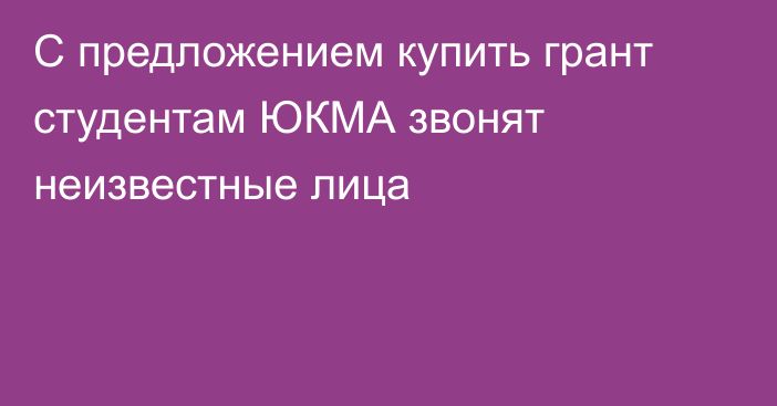 С предложением купить грант студентам ЮКМА звонят неизвестные лица