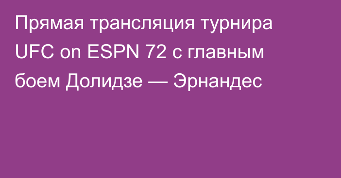 Прямая трансляция турнира UFC on ESPN 72 с главным боем Долидзе — Эрнандес