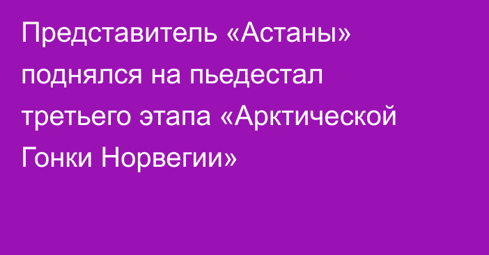 Представитель «Астаны» поднялся на пьедестал третьего этапа «Арктической Гонки Норвегии»