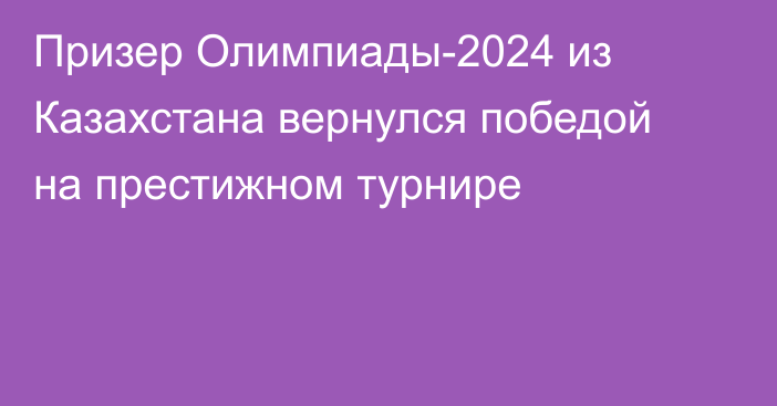 Призер Олимпиады-2024 из Казахстана вернулся победой на престижном турнире