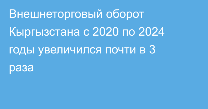 Внешнеторговый оборот Кыргызстана с 2020 по 2024 годы увеличился почти в 3 раза