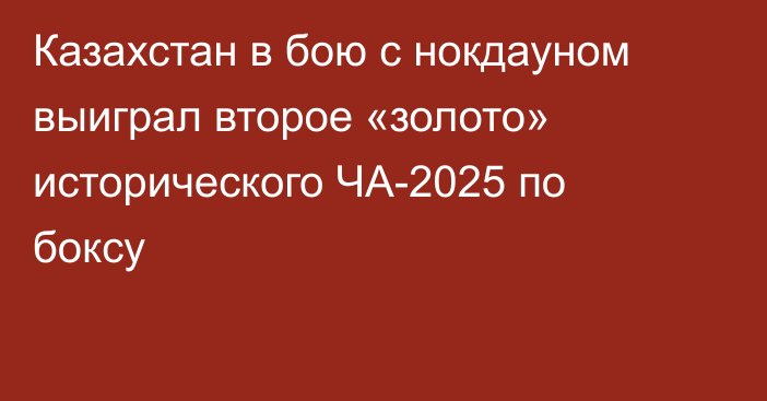Казахстан в бою с нокдауном выиграл второе «золото» исторического ЧА-2025 по боксу