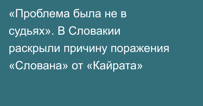 «Проблема была не в судьях». В Словакии раскрыли причину поражения «Слована» от «Кайрата»