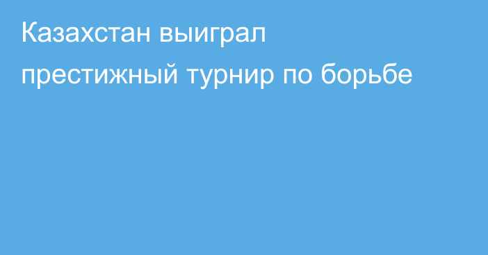 Казахстан выиграл престижный турнир по борьбе