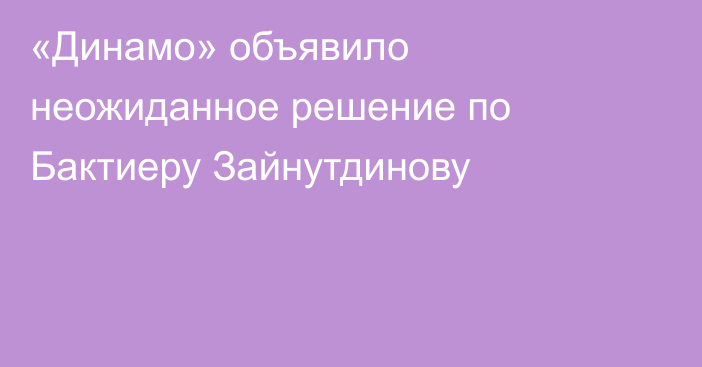 «Динамо» объявило неожиданное решение по Бактиеру Зайнутдинову