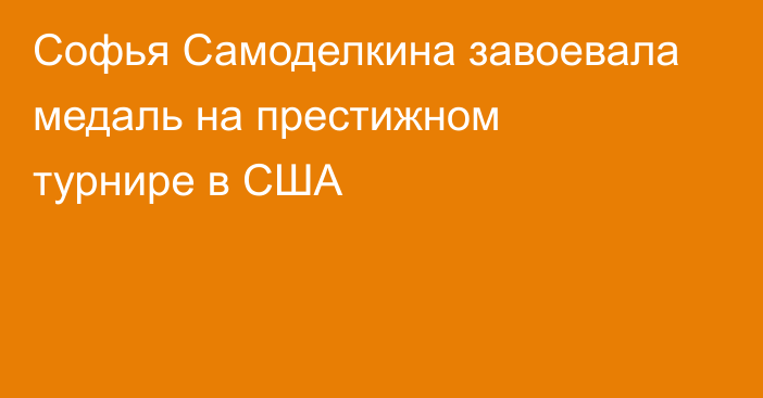 Софья Самоделкина завоевала медаль на престижном турнире в США