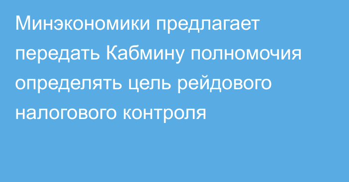 Минэкономики предлагает передать Кабмину полномочия определять цель рейдового налогового контроля