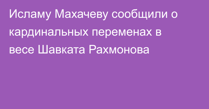 Исламу Махачеву сообщили о кардинальных переменах в весе Шавката Рахмонова