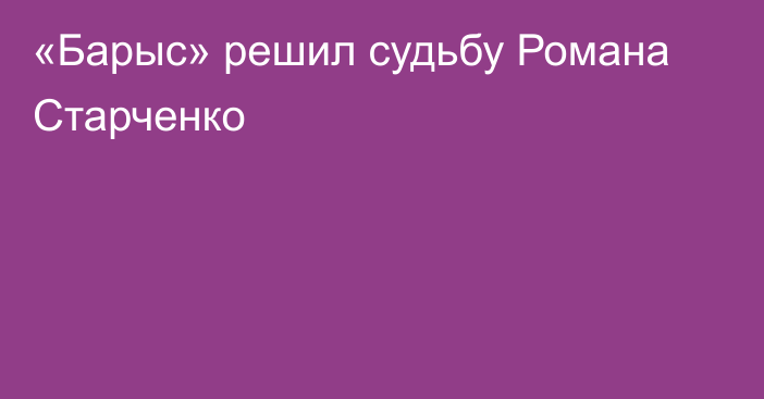 «Барыс» решил судьбу Романа Старченко
