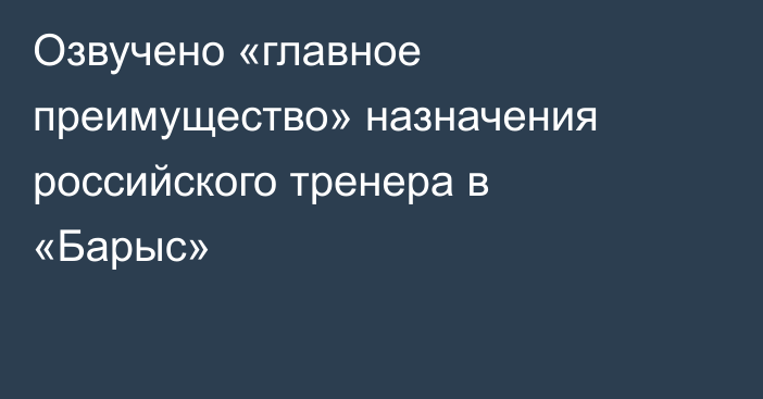 Озвучено «главное преимущество» назначения российского тренера в «Барыс»