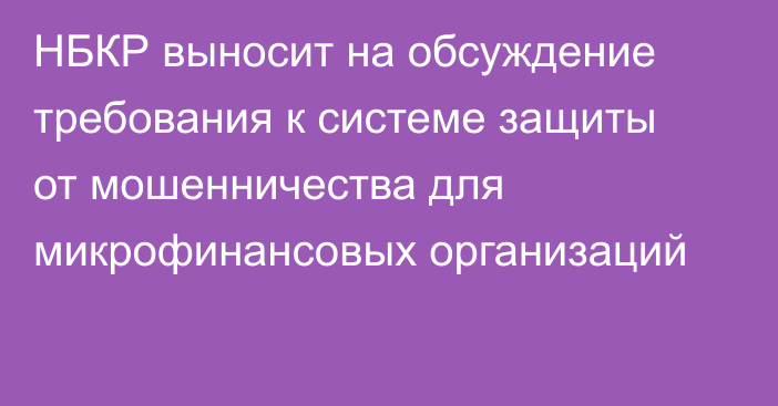 НБКР выносит на обсуждение требования к системе защиты от мошенничества для микрофинансовых организаций