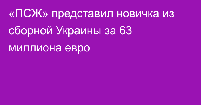 «ПСЖ» представил новичка из сборной Украины за 63 миллиона евро