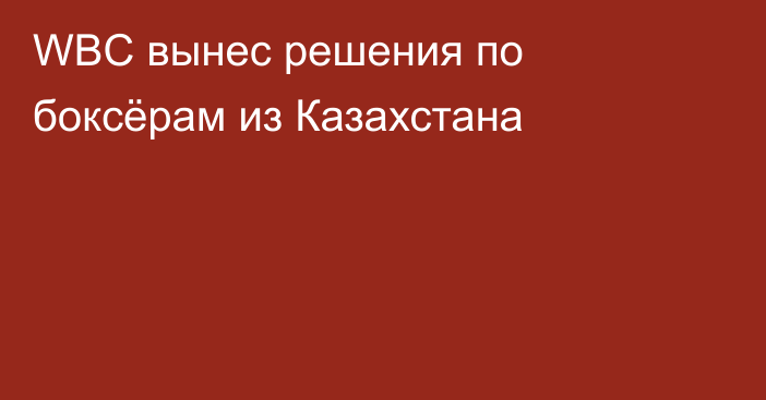 WBC вынес решения по боксёрам из Казахстана