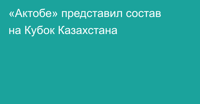 «Актобе» представил состав на Кубок Казахстана