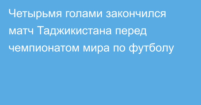 Четырьмя голами закончился матч Таджикистана перед чемпионатом мира по футболу