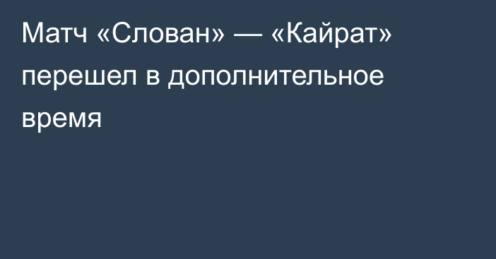Матч «Слован» — «Кайрат» перешел в дополнительное время