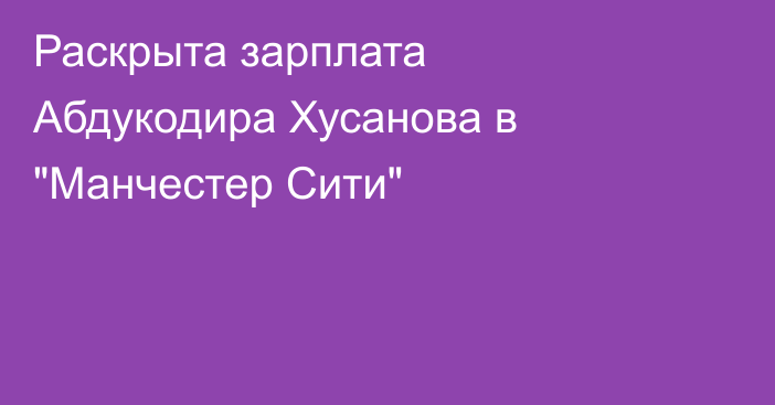 Раскрыта зарплата Абдукодира Хусанова в 
