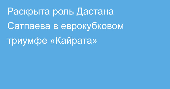 Раскрыта роль Дастана Сатпаева в еврокубковом триумфе «Кайрата»