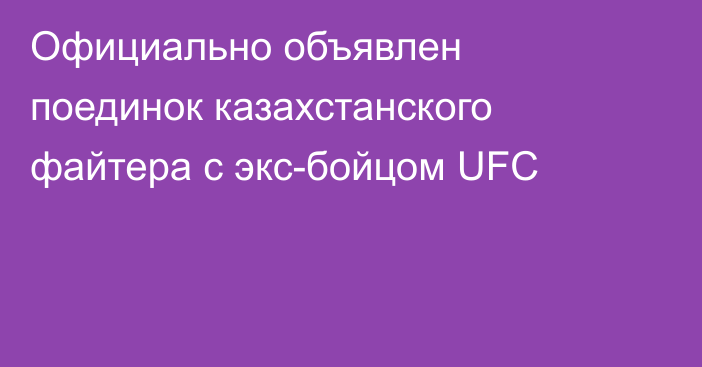 Официально объявлен поединок казахстанского файтера с экс-бойцом UFC