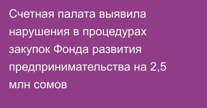 Счетная палата выявила нарушения в процедурах закупок Фонда развития предпринимательства на 2,5 млн сомов