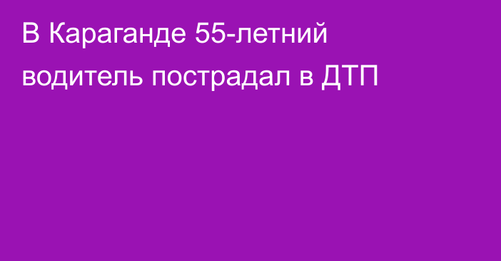 В Караганде 55-летний водитель пострадал в ДТП