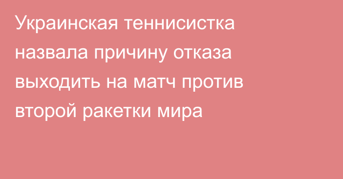 Украинская теннисистка назвала причину отказа выходить на матч против второй ракетки мира