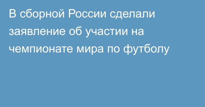 В сборной России сделали заявление об участии на чемпионате мира по футболу