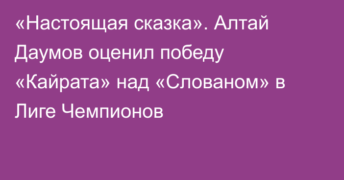 «Настоящая сказка». Алтай Даумов оценил победу «Кайрата» над «Слованом» в Лиге Чемпионов