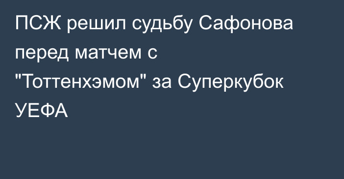 ПСЖ решил судьбу Сафонова перед матчем с 