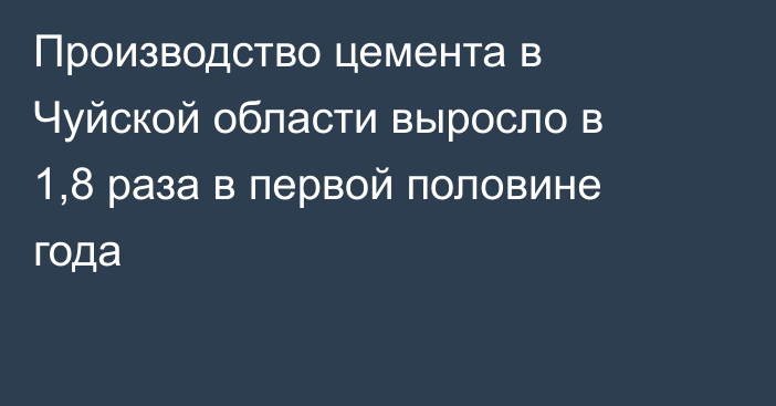 Производство цемента в Чуйской области выросло в 1,8 раза в первой половине года