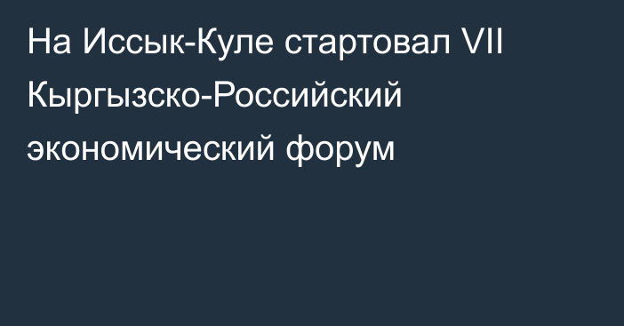 На Иссык-Куле стартовал VII Кыргызско-Российский экономический форум