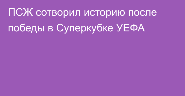 ПСЖ сотворил историю после победы в Суперкубке УЕФА