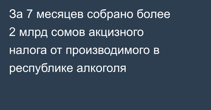 За 7 месяцев собрано более 2 млрд сомов акцизного налога от производимого в республике алкоголя