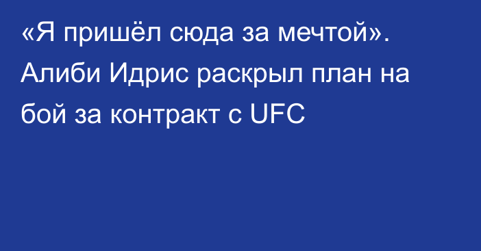 «Я пришёл сюда за мечтой». Алиби Идрис раскрыл план на бой за контракт с UFC