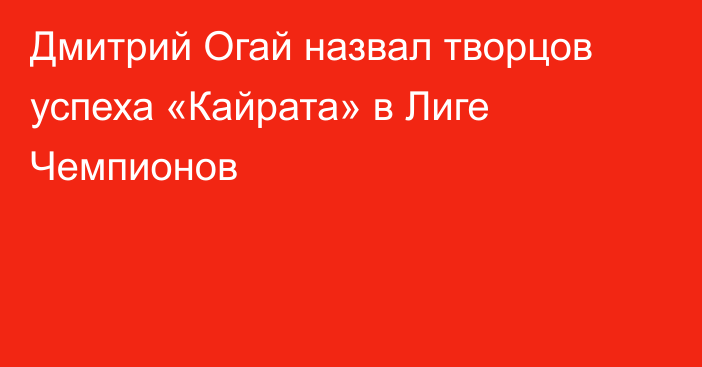Дмитрий Огай назвал творцов успеха «Кайрата» в Лиге Чемпионов