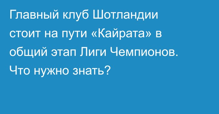 Главный клуб Шотландии стоит на пути «Кайрата» в общий этап Лиги Чемпионов. Что нужно знать?