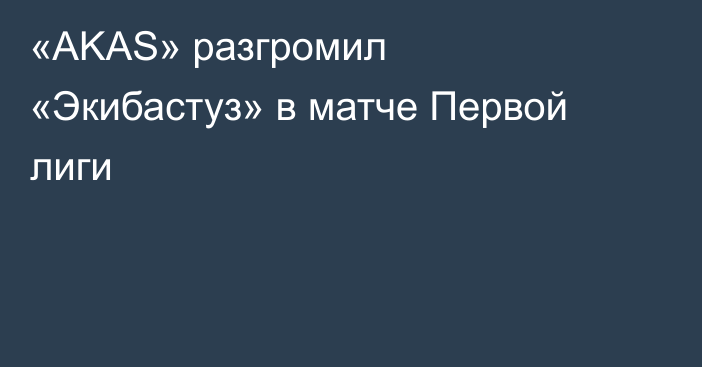 «AKAS» разгромил «Экибастуз» в матче Первой лиги