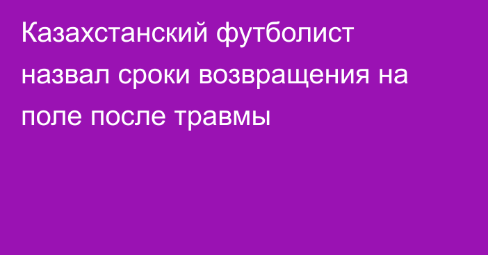 Казахстанский футболист назвал сроки возвращения на поле после травмы
