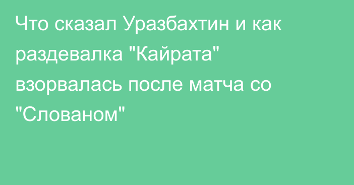 Что сказал Уразбахтин и как раздевалка 