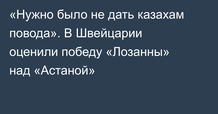 «Нужно было не дать казахам повода». В Швейцарии оценили победу «Лозанны» над «Астаной»