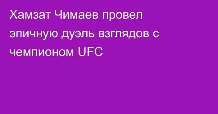 Хамзат Чимаев провел эпичную дуэль взглядов с чемпионом UFC