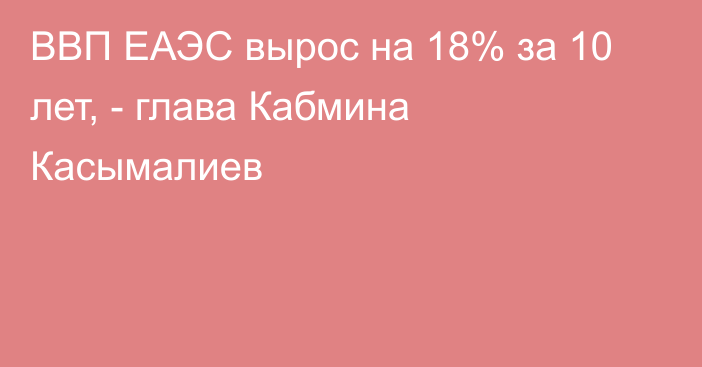 ВВП ЕАЭС вырос на 18% за 10 лет, - глава Кабмина Касымалиев