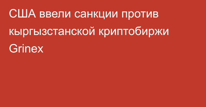 США ввели санкции против кыргызстанской криптобиржи Grinex