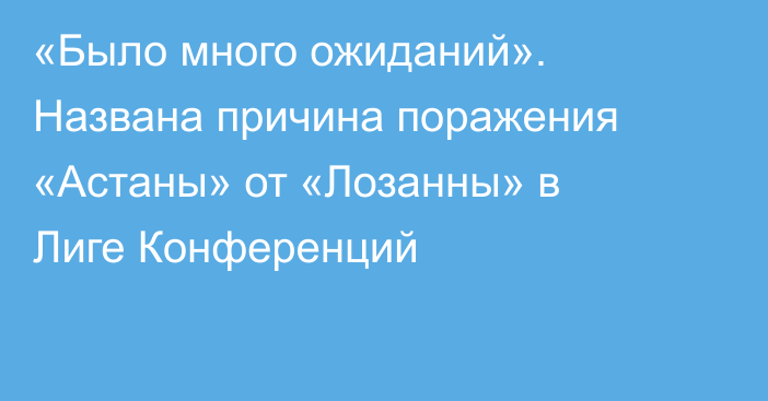 «Было много ожиданий». Названа причина поражения «Астаны» от «Лозанны» в Лиге Конференций