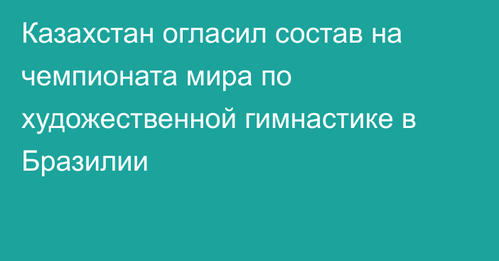 Казахстан огласил состав на чемпионата мира по художественной гимнастике в Бразилии