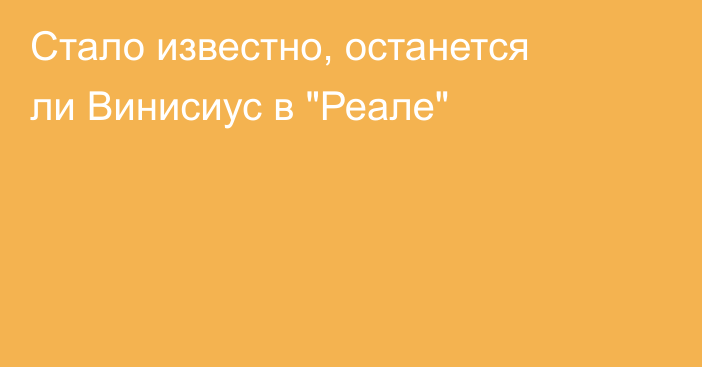 Стало известно, останется ли Винисиус в 